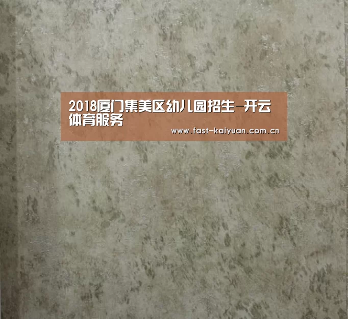 2018厦门集美区幼儿园招生-开云体育服务(图2) 开云体育服务